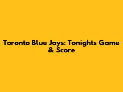 Toronto Blue Jays: Tonight's Game & Score