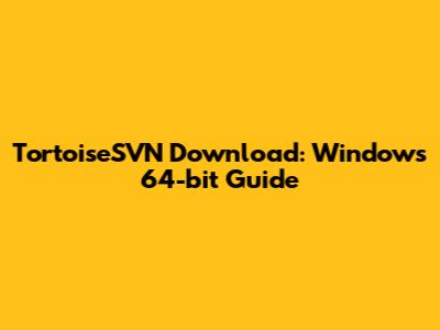 TortoiseSVN Download: Windows 64-bit Guide