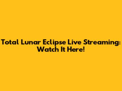 Total Lunar Eclipse Live Streaming: Watch It Here!