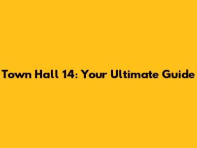 Town Hall 14: Your Ultimate Guide