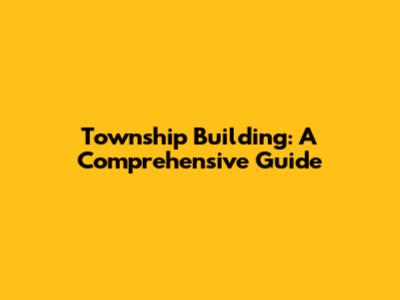 Township Building: A Comprehensive Guide