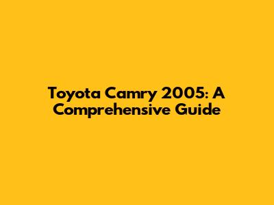 Toyota Camry 2005: A Comprehensive Guide