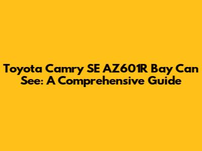 Toyota Camry SE AZ601R Bay Can See: A Comprehensive Guide