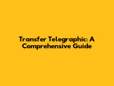 Transfer Telegraphic: A Comprehensive Guide