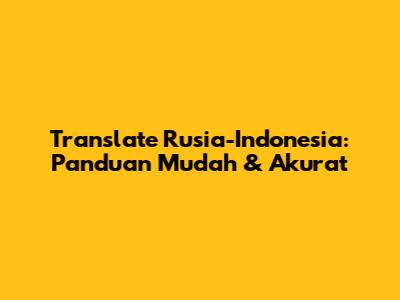 Translate Rusia-Indonesia: Panduan Mudah & Akurat