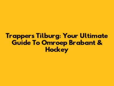 Trappers Tilburg: Your Ultimate Guide To Omroep Brabant & Hockey