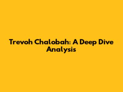 Trevoh Chalobah: A Deep Dive Analysis