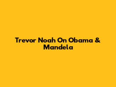 Trevor Noah On Obama & Mandela