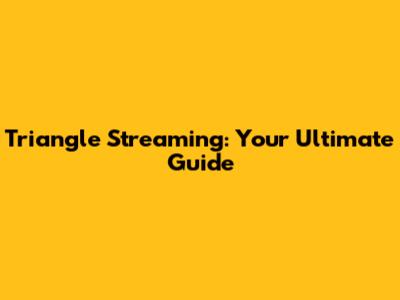 Triangle Streaming: Your Ultimate Guide