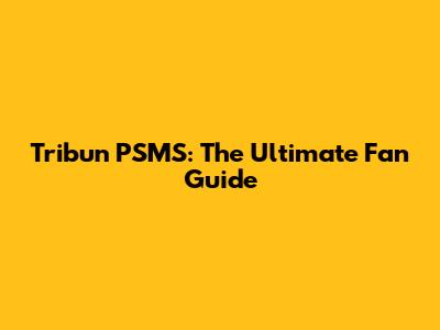 Tribun PSMS: The Ultimate Fan Guide