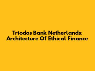 Triodos Bank Netherlands: Architecture Of Ethical Finance