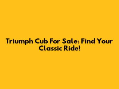Triumph Cub For Sale: Find Your Classic Ride!