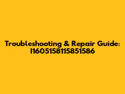 Troubleshooting & Repair Guide: I1605158115851586
