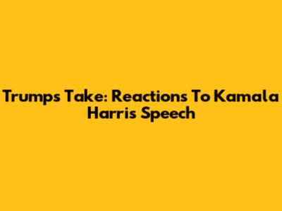 Trump's Take: Reactions To Kamala Harris' Speech