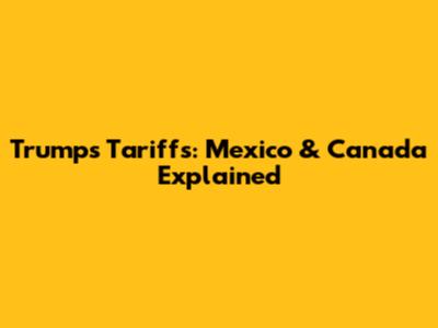 Trump's Tariffs: Mexico & Canada Explained