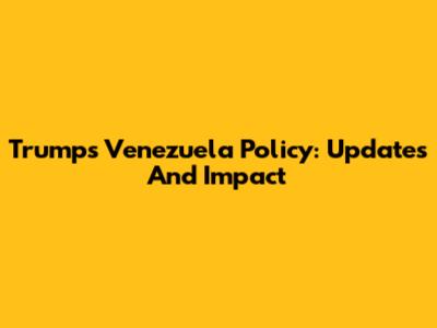 Trump's Venezuela Policy: Updates And Impact