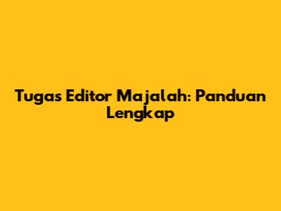 Tugas Editor Majalah: Panduan Lengkap