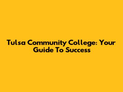 Tulsa Community College: Your Guide To Success