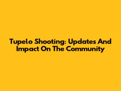 Tupelo Shooting: Updates And Impact On The Community