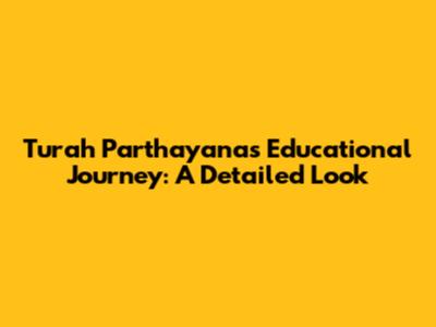 Turah Parthayana's Educational Journey: A Detailed Look