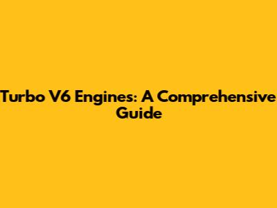 Turbo V6 Engines: A Comprehensive Guide