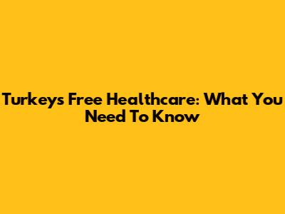 Turkey's Free Healthcare: What You Need To Know