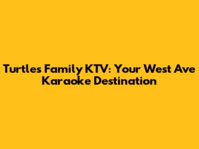 Turtles Family KTV: Your West Ave Karaoke Destination
