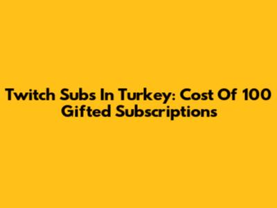 Twitch Subs In Turkey: Cost Of 100 Gifted Subscriptions