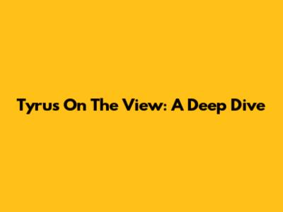 Tyrus On The View: A Deep Dive