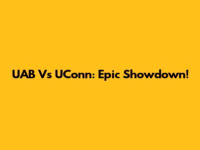 UAB Vs UConn: Epic Showdown!