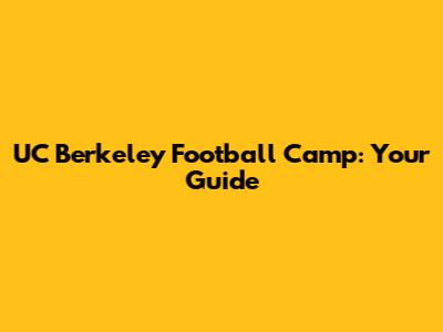 UC Berkeley Football Camp: Your Guide