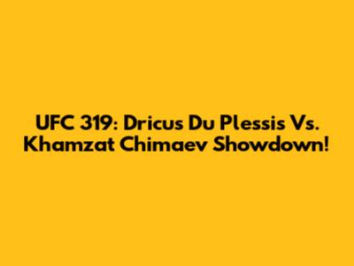 UFC 319: Dricus Du Plessis Vs. Khamzat Chimaev Showdown!