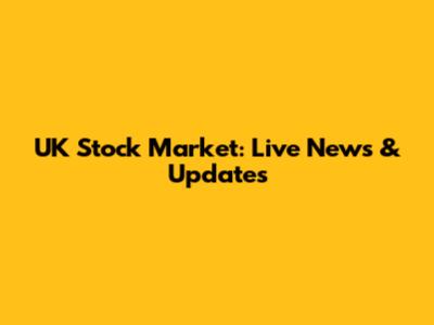 UK Stock Market: Live News & Updates