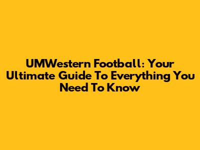 UMWestern Football: Your Ultimate Guide To Everything You Need To Know