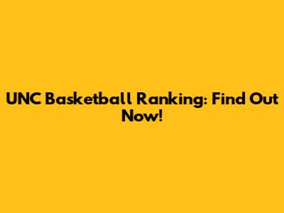 UNC Basketball Ranking: Find Out Now!