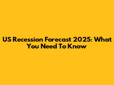 US Recession Forecast 2025: What You Need To Know