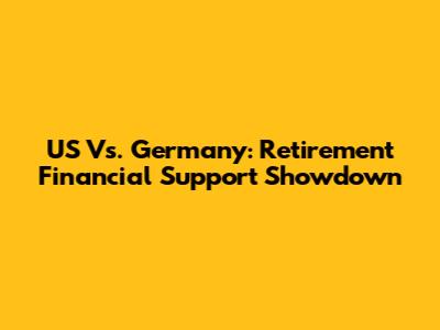 US Vs. Germany: Retirement Financial Support Showdown