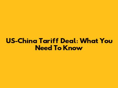 US-China Tariff Deal: What You Need To Know