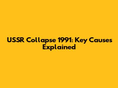 USSR Collapse 1991: Key Causes Explained