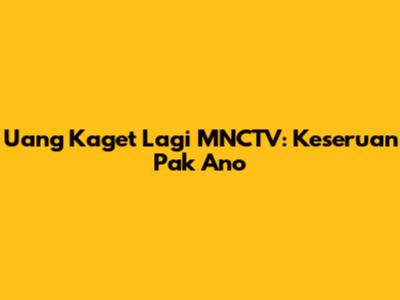 Uang Kaget Lagi MNCTV: Keseruan Pak Ano