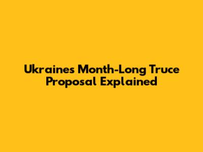 Ukraine's Month-Long Truce Proposal Explained