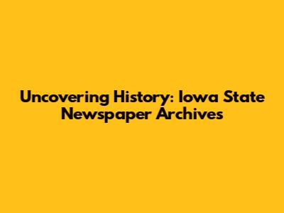 Uncovering History: Iowa State Newspaper Archives