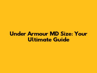 Under Armour MD Size: Your Ultimate Guide