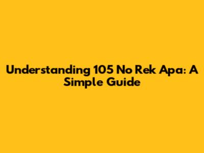 Understanding "105 No Rek Apa": A Simple Guide