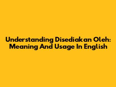 Understanding 'Disediakan Oleh': Meaning And Usage In English
