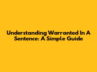 Understanding 'Warranted' In A Sentence: A Simple Guide