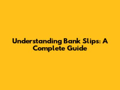 Understanding Bank Slips: A Complete Guide