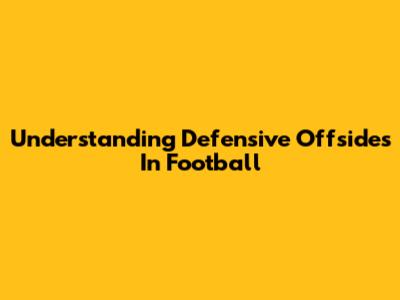 Understanding Defensive Offsides In Football