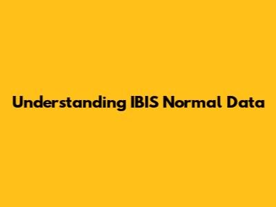 Understanding IBIS Normal Data