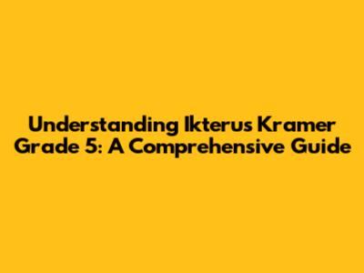 Understanding Ikterus Kramer Grade 5: A Comprehensive Guide